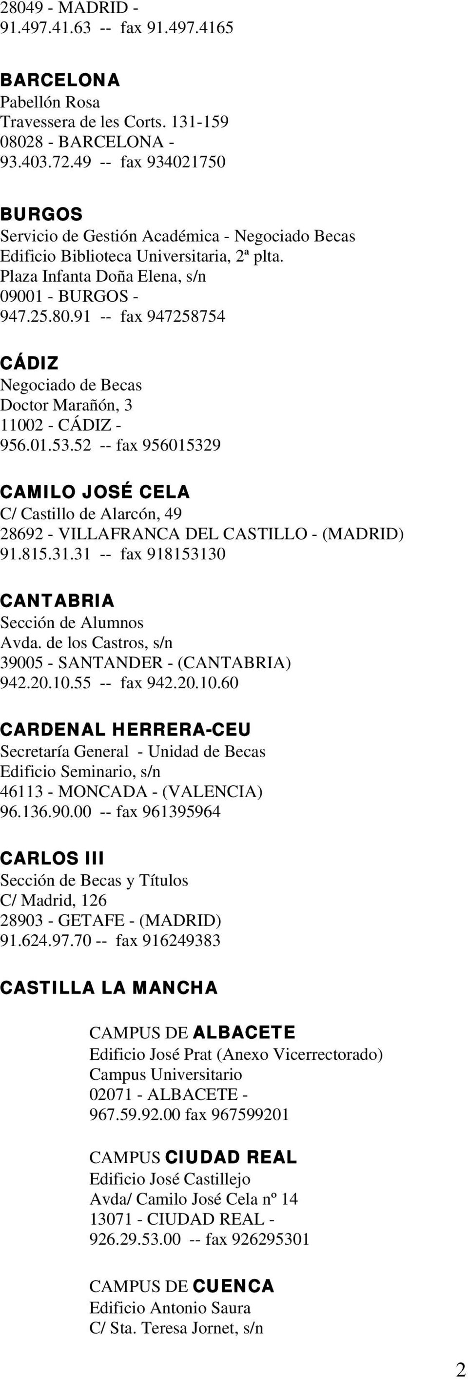 91 -- fax 947258754 CÁDIZ Doctor Marañón, 3 11002 - CÁDIZ - 956.01.53.52 -- fax 956015329 CAMILO JOSÉ CELA C/ Castillo de Alarcón, 49 28692 - VILLAFRANCA DEL CASTILLO - (MADRID) 91.815.31.