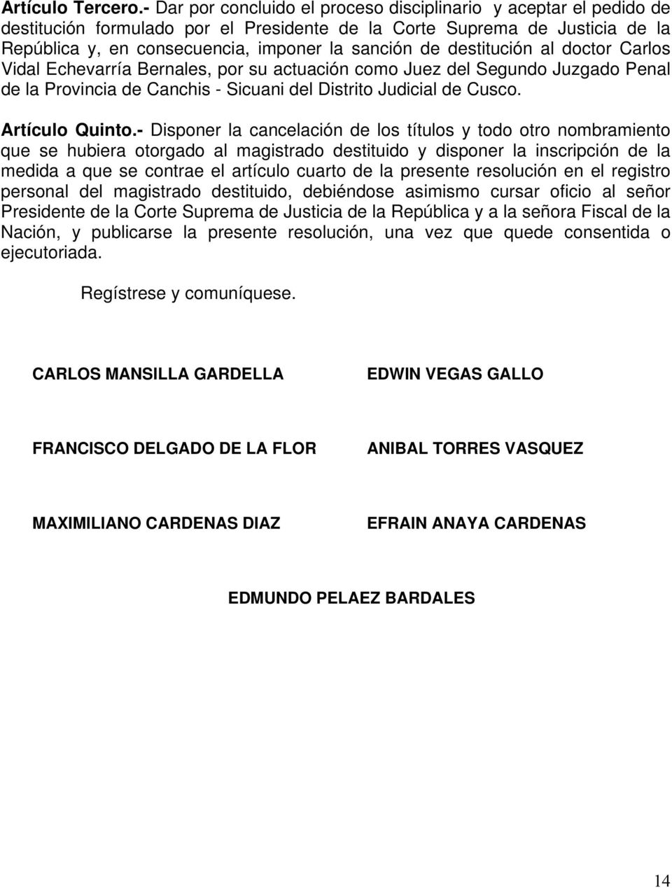 destitución al doctor Carlos Vidal Echevarría Bernales, por su actuación como Juez del Segundo Juzgado Penal de la Provincia de Canchis - Sicuani del Distrito Judicial de Cusco. Artículo Quinto.