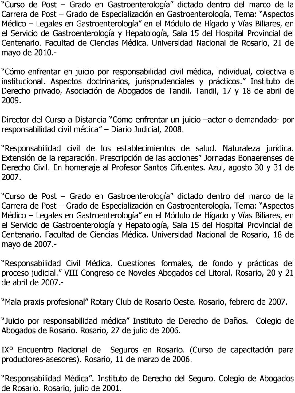 Universidad Nacional de Rosario, 21 de mayo de 2010.- Cómo enfrentar en juicio por responsabilidad civil médica, individual, colectiva e institucional.