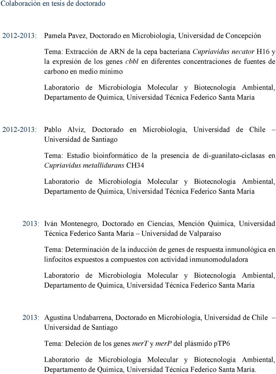 Federico Santa María 2012-2013: Pablo Alviz, Doctorado en Microbiología, Universidad de Chile Universidad de Santiago Tema: Estudio bioinformático de la presencia de di-guanilato-ciclasas en