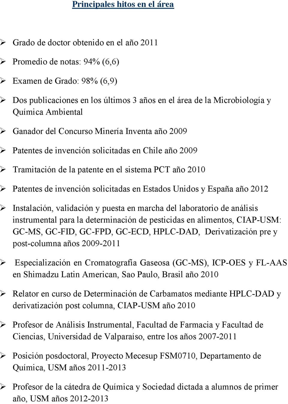 solicitadas en Estados Unidos y España año 2012 Instalación, validación y puesta en marcha del laboratorio de análisis instrumental para la determinación de pesticidas en alimentos, CIAP-USM: GC-MS,