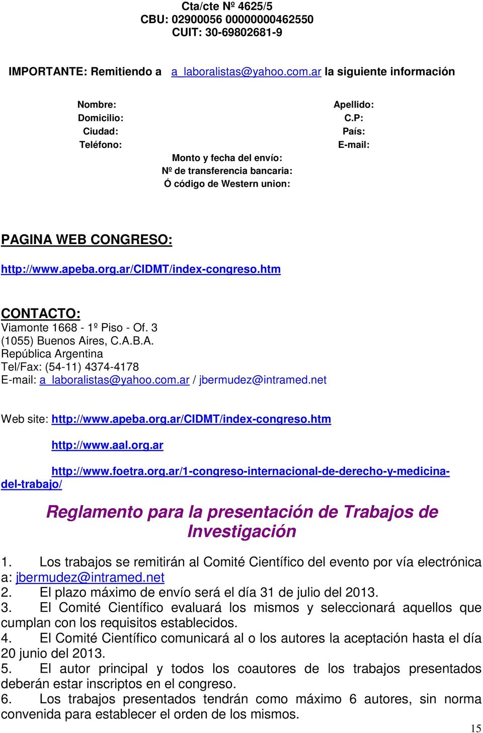 P: País: E-mail: PAGINA WEB CONGRESO: http://www.apeba.org.ar/cidmt/index-congreso.htm CONTACTO: Viamonte 1668-1º Piso - Of. 3 (1055) Buenos Aires, C.A.B.A. República Argentina Tel/Fax: (54-11) 4374-4178 E-mail: a_laboralistas@yahoo.