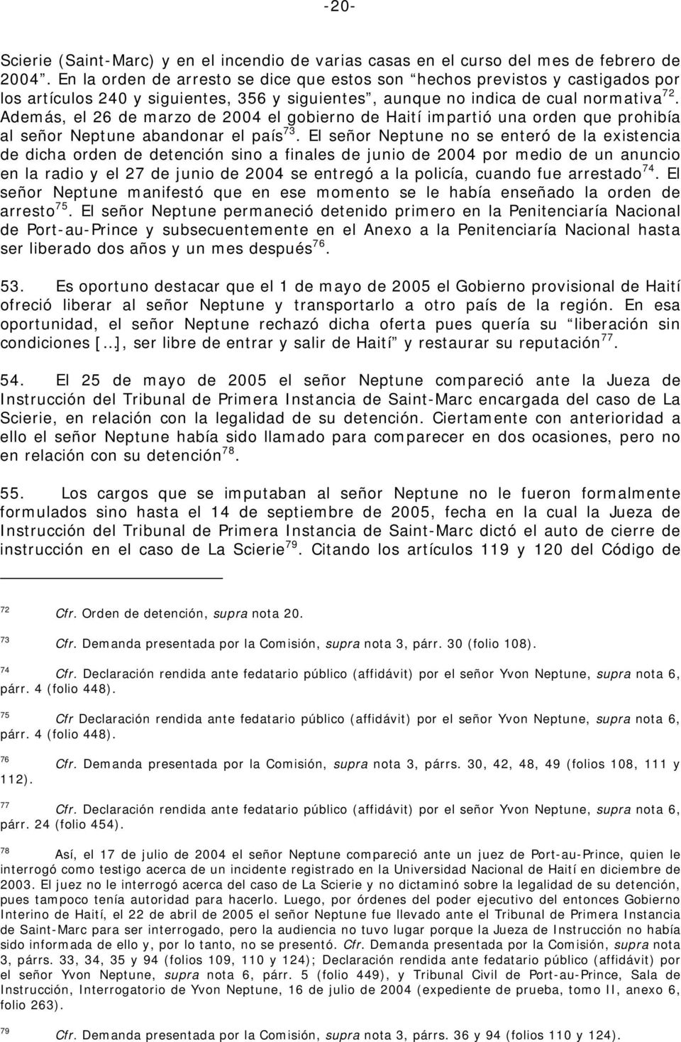Además, el 26 de marzo de 2004 el gobierno de Haití impartió una orden que prohibía al señor Neptune abandonar el país 73.