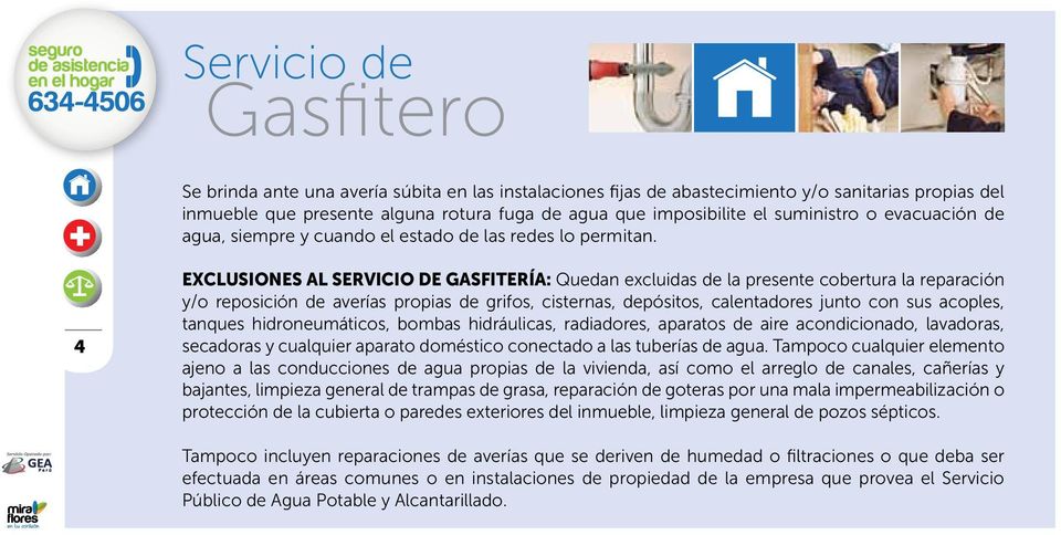 4 EXCLUSIONES AL SERVICIO DE GASFITERÍA: Quedan excluidas de la presente cobertura la reparación y/o reposición de averías propias de grifos, cisternas, depósitos, calentadores junto con sus acoples,