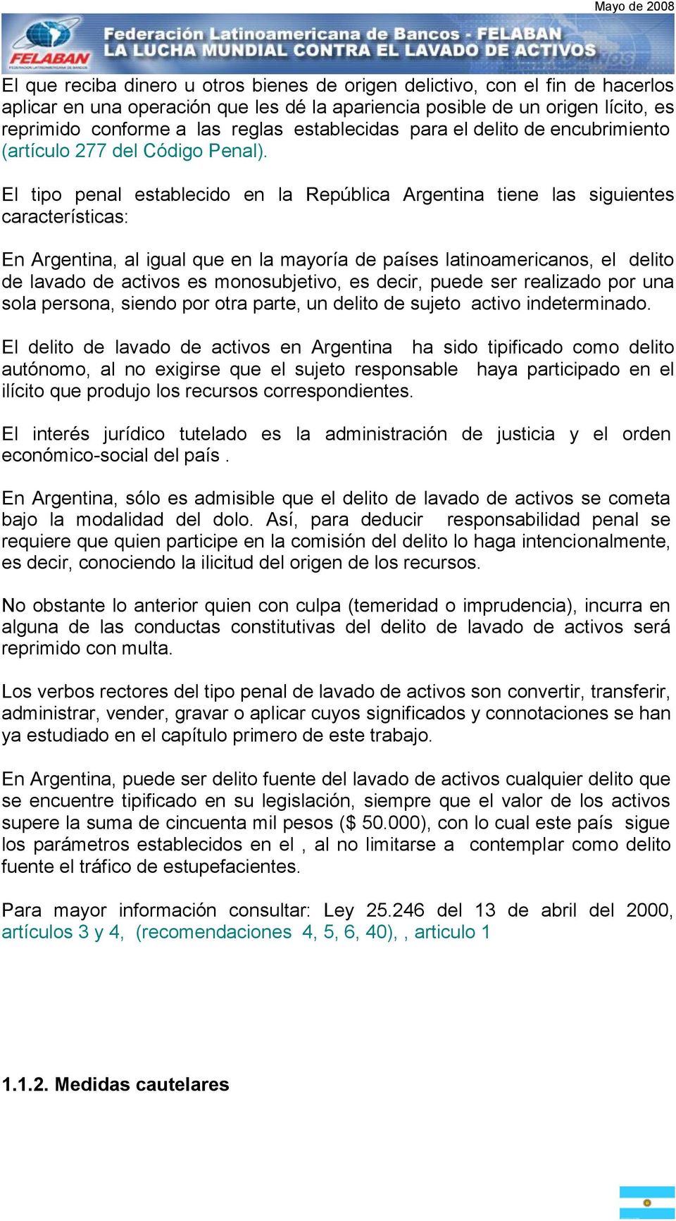 El tipo penal establecido en la República Argentina tiene las siguientes características: En Argentina, al igual que en la mayoría de países latinoamericanos, el delito de lavado de activos es