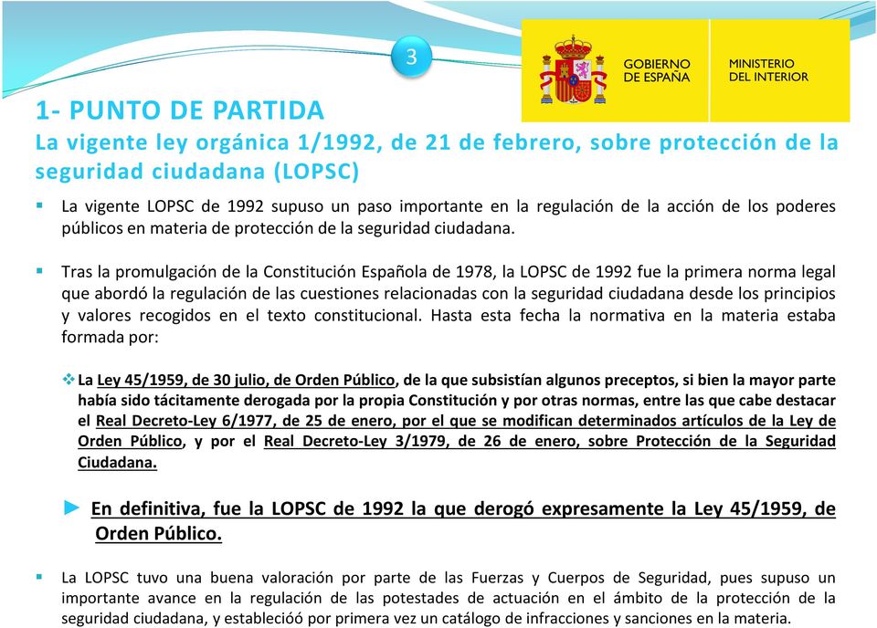Tras la promulgación de la Constitución Española de 1978, la LOPSC de 1992 fue la primera norma legal que abordó la regulación de las cuestiones relacionadas con la seguridad ciudadana desde los