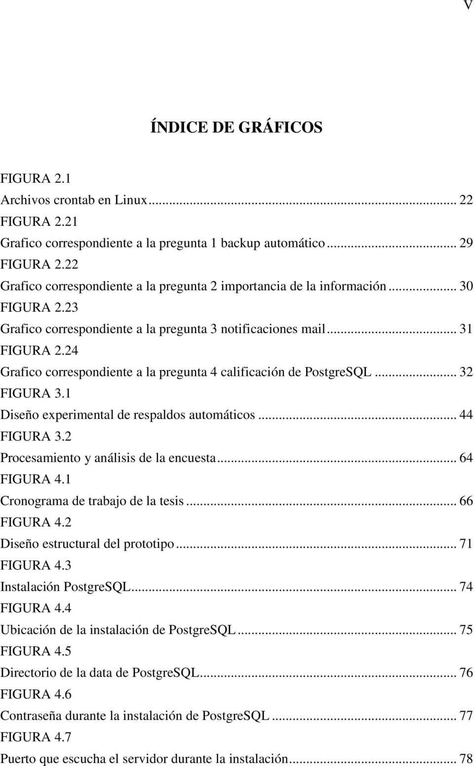 24 Grafico correspondiente a la pregunta 4 calificación de PostgreSQL... 32 FIGURA 3.1 Diseño experimental de respaldos automáticos... 44 FIGURA 3.2 Procesamiento y análisis de la encuesta.