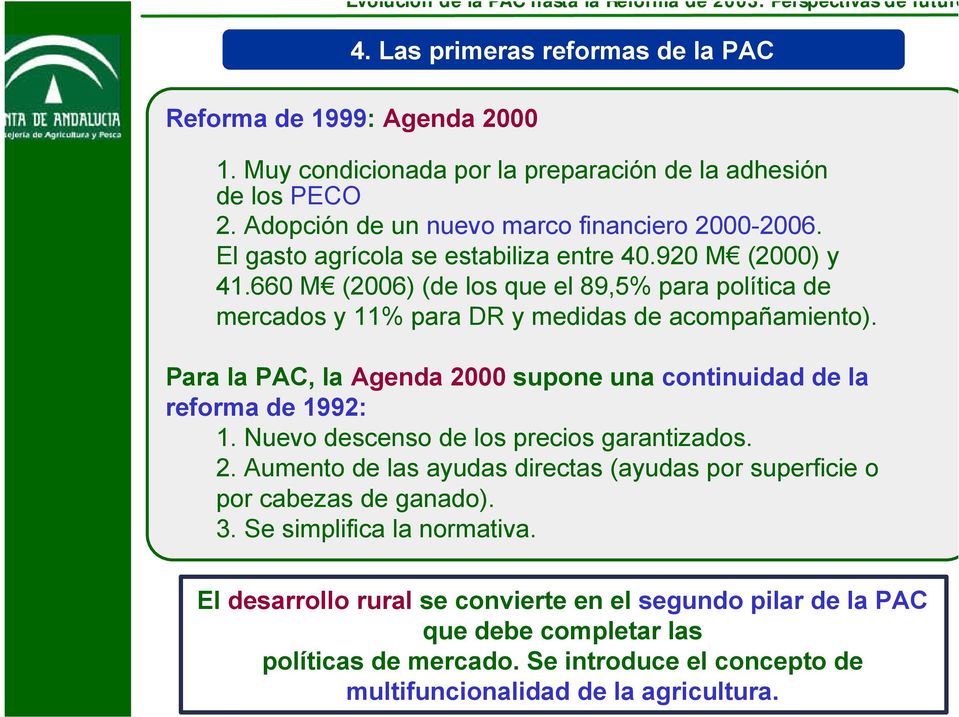 Para la PAC, la Agenda 2000 supone una continuidad de la reforma de 1992: 1. Nuevo descenso de los precios garantizados. 2. Aumento de las ayudas directas (ayudas por superficie o por cabezas de ganado).