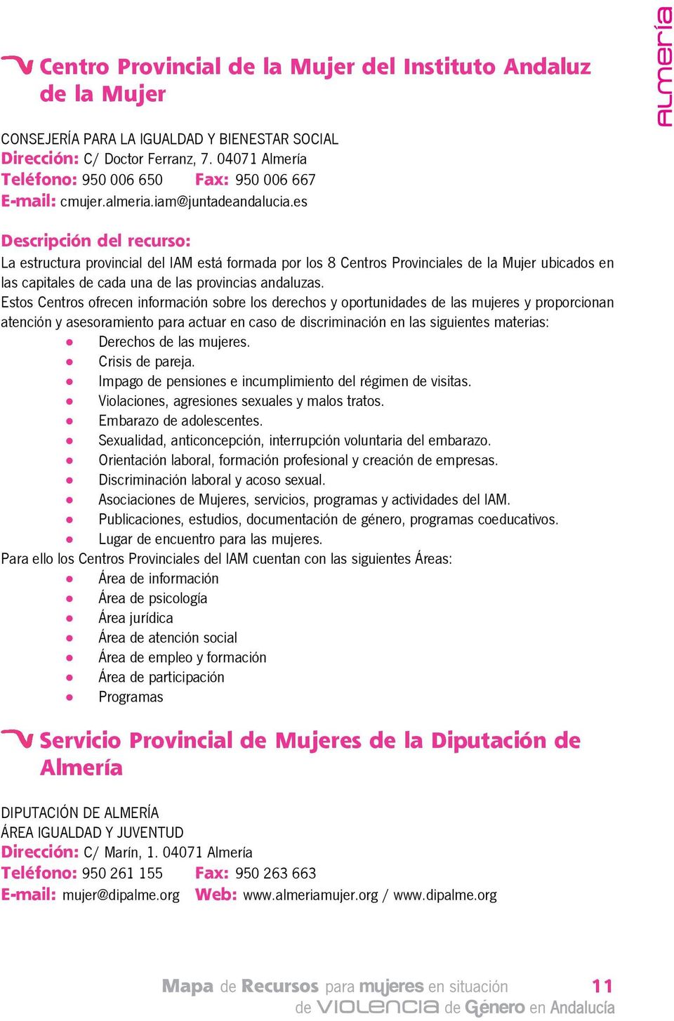 es La estructura provincial del IAM está formada por los 8 Centros Provinciales de la Mujer ubicados en las capitales de cada una de las provincias andaluzas.