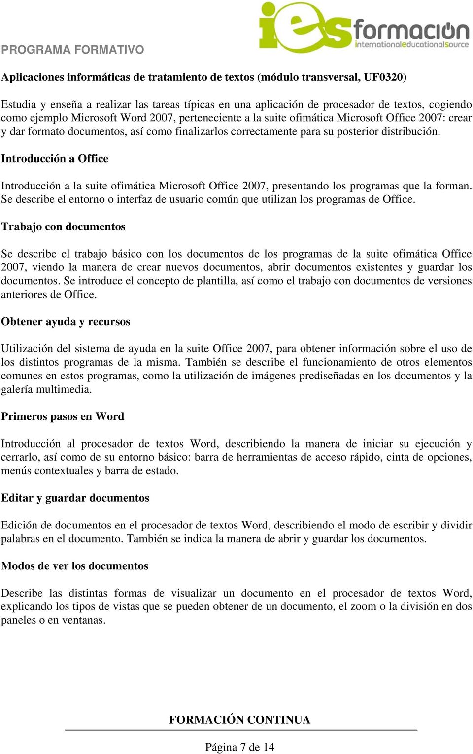 Introducción a Office Introducción a la suite ofimática Microsoft Office 2007, presentando los programas que la forman.