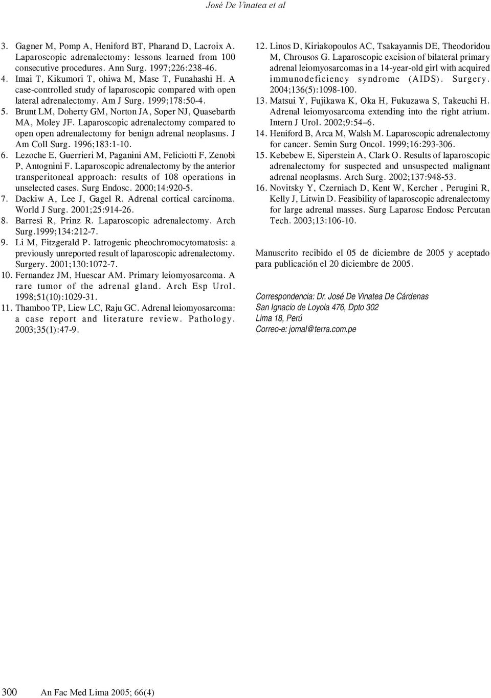 Brunt LM, Doherty GM, Norton JA, Soper NJ, Quasebarth MA, Moley JF. Laparoscopic adrenalectomy compared to open open adrenalectomy for benign adrenal neoplasms. J Am Coll Surg. 1996;183:1-10. 6.