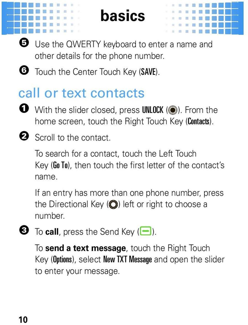 To search for a contact, touch the Left Touch Key (Go To), then touch the first letter of the contact s name.