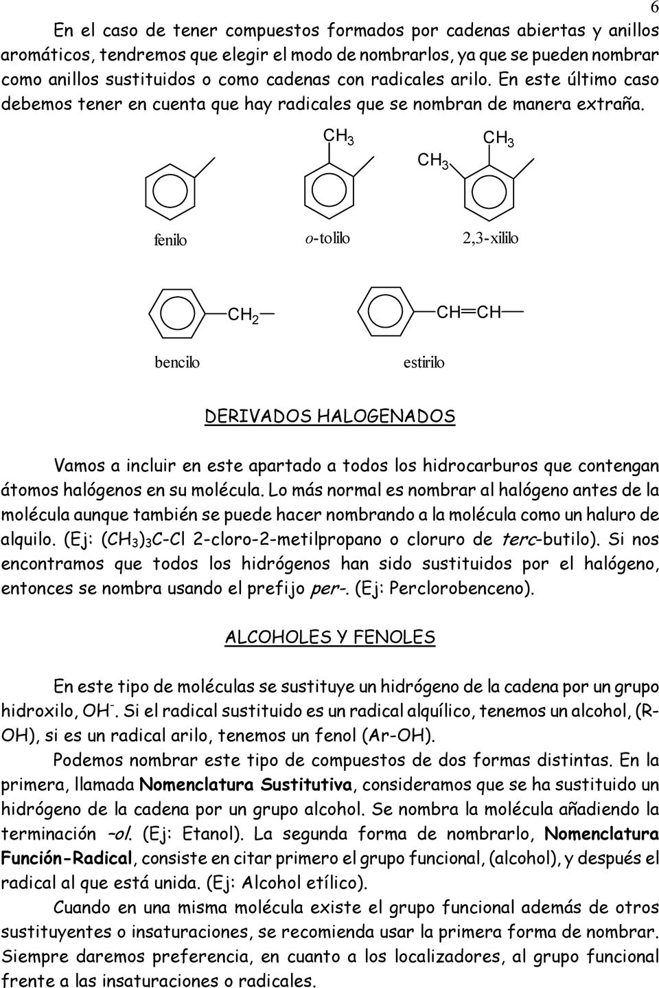 fenilo o-tolilo 2,3-xililo CH 2 CH CH bencilo estirilo DERIVADOS HALOGENADOS Vamos a incluir en este apartado a todos los hidrocarburos que contengan átomos halógenos en su molécula.