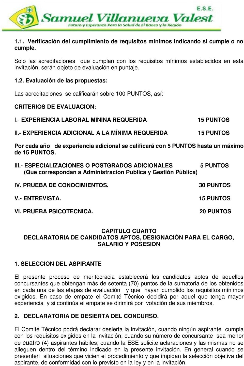 Evaluación de las propuestas: Las acreditaciones se calificarán sobre 100 PUNTOS, así: CRITERIOS DE EVALUACION: I.- EXPERIENCIA LABORAL MININA REQUERIDA II.