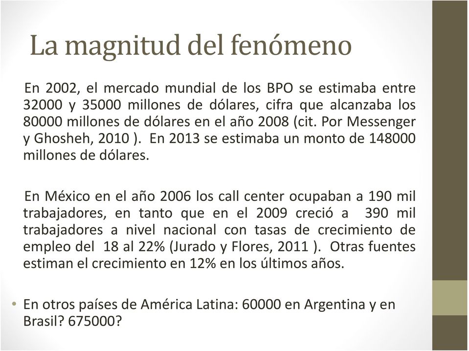 En México en el año 2006 los call center ocupaban a 190 mil trabajadores, en tanto que en el 2009 creció a 390 mil trabajadores a nivel nacional con tasas