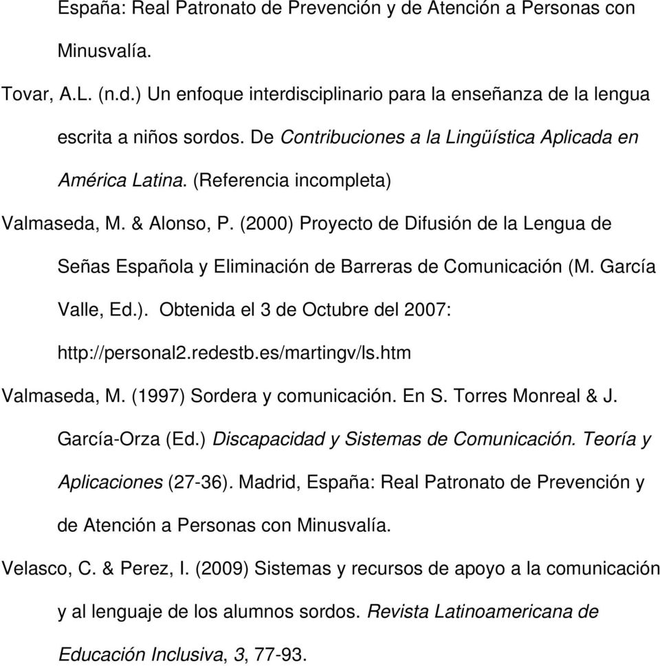 (2000) Proyecto de Difusión de la Lengua de Señas Española y Eliminación de Barreras de Comunicación (M. García Valle, Ed.). Obtenida el 3 de Octubre del 2007: http://personal2.redestb.es/martingv/ls.