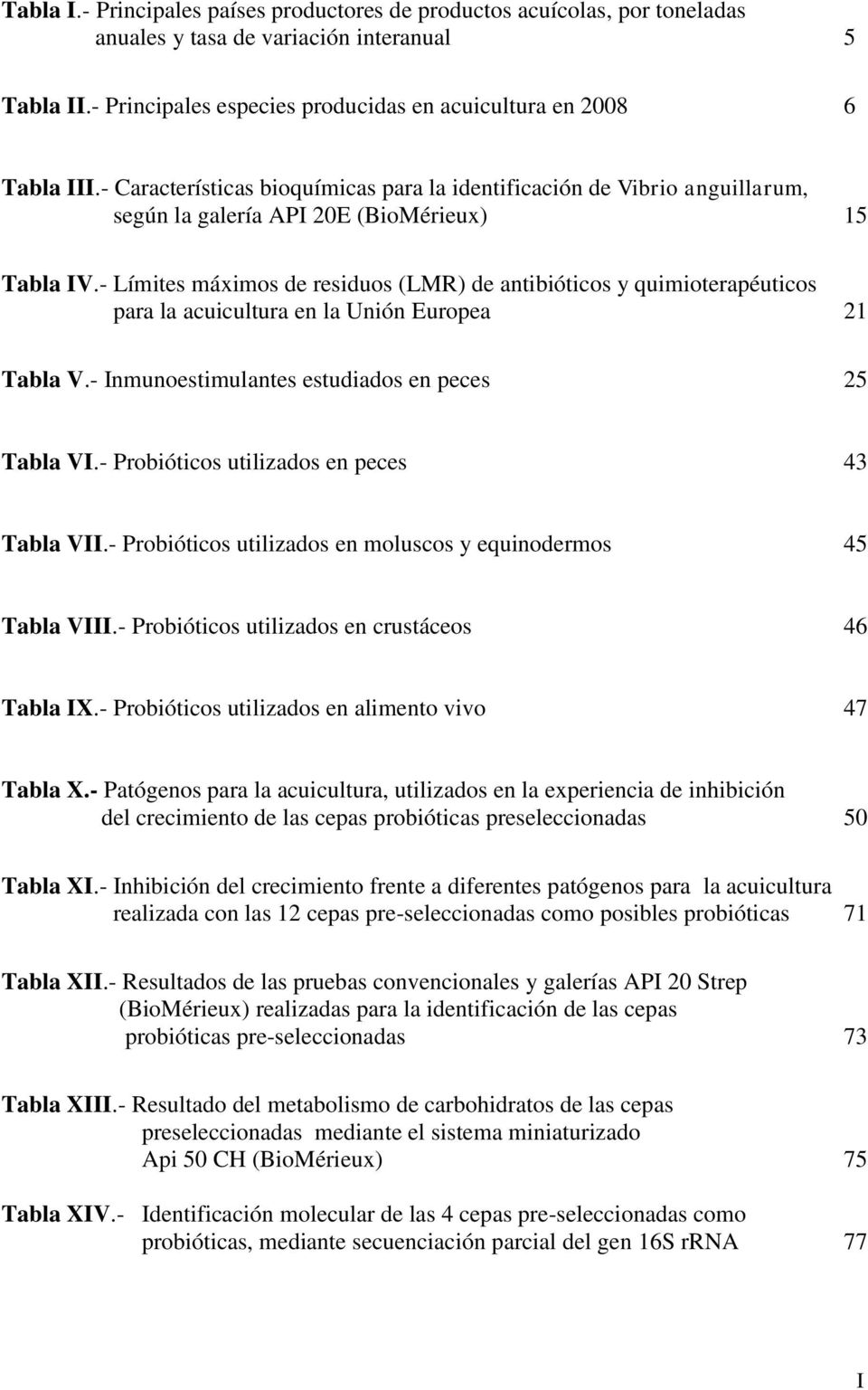 - Límites máximos de residuos (LMR) de antibióticos y quimioterapéuticos para la acuicultura en la Unión Europea 21 Tabla V.- Inmunoestimulantes estudiados en peces 25 Tabla VI.