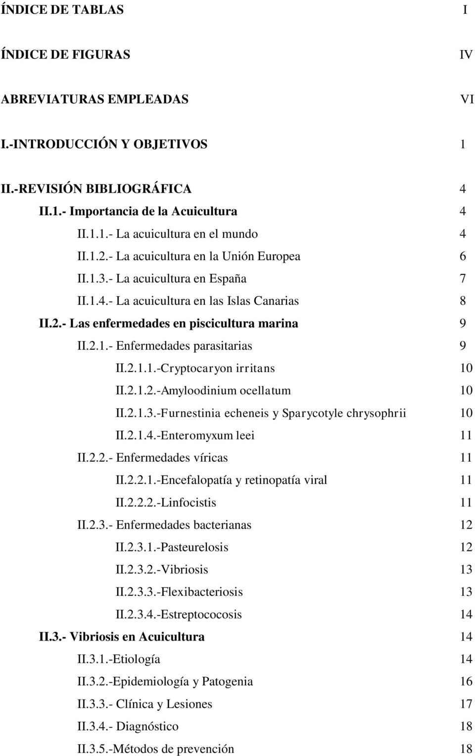 2.1.1.-Cryptocaryon irritans 10 II.2.1.2.-Amyloodinium ocellatum 10 II.2.1.3.-Furnestinia echeneis y Sparycotyle chrysophrii 10 II.2.1.4.-Enteromyxum leei 11 II.2.2.- Enfermedades víricas 11 II.2.2.1.-Encefalopatía y retinopatía viral 11 II.