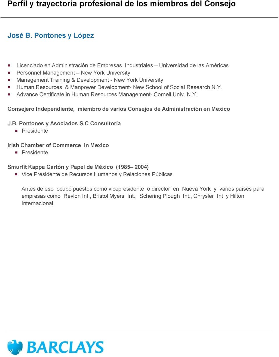Human Resources & Manpower Development- New School of Social Research N.Y. Advance Certificate in Human Resources Management- Cornell Univ. N.Y. Consejero Independiente, miembro de varios Consejos de Administración en Mexico J.