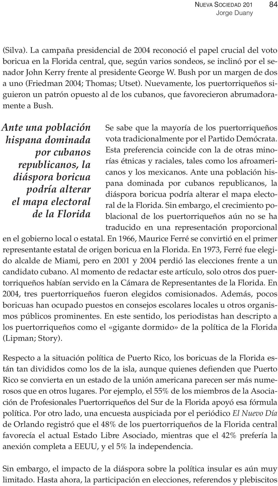 Bush por un margen de dos a uno (Friedman 2004; Thomas; Utset). Nuevamente, los puertorriqueños siguieron un patrón opuesto al de los cubanos, que favorecieron abrumadoramente a Bush.