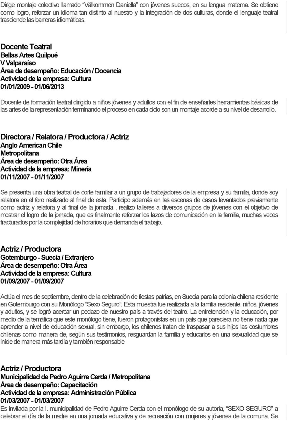 Docente Teatral Bellas Artes Quilpué 01/01/2009-01/06/2013 Docente de formación teatral dirigido a niños jóvenes y adultos con el fin de enseñarles herramientas básicas de las artes de la