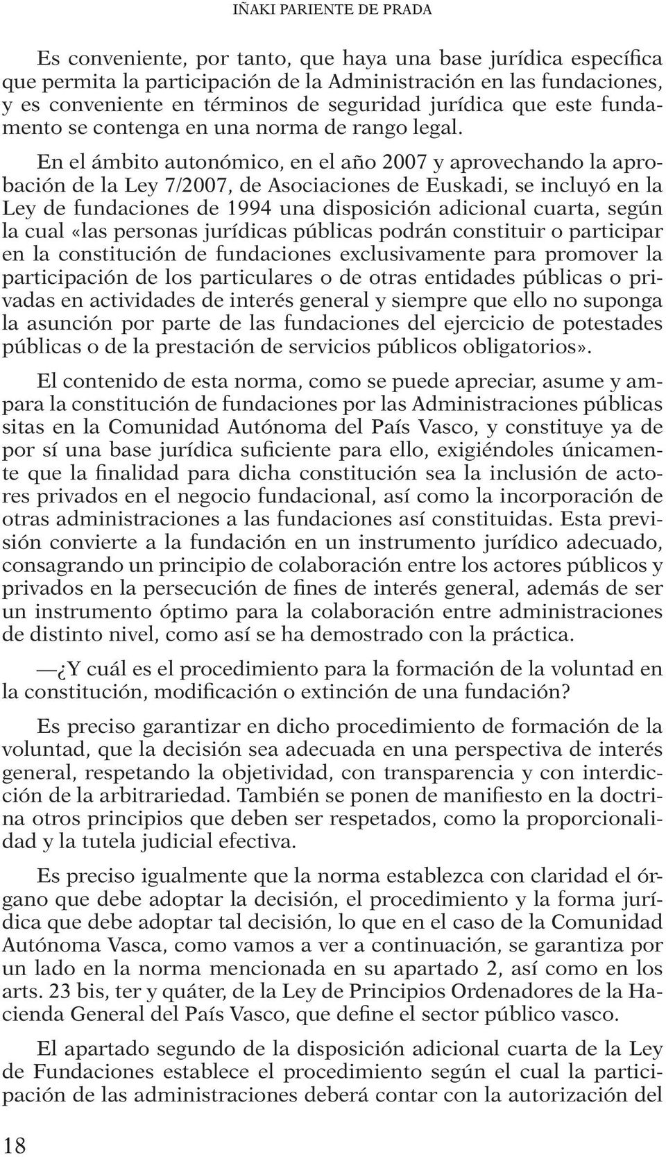 En el ámbito autonómico, en el año 2007 y aprovechando la aprobación de la Ley 7/2007, de Asociaciones de Euskadi, se incluyó en la Ley de fundaciones de 1994 una disposición adicional cuarta, según