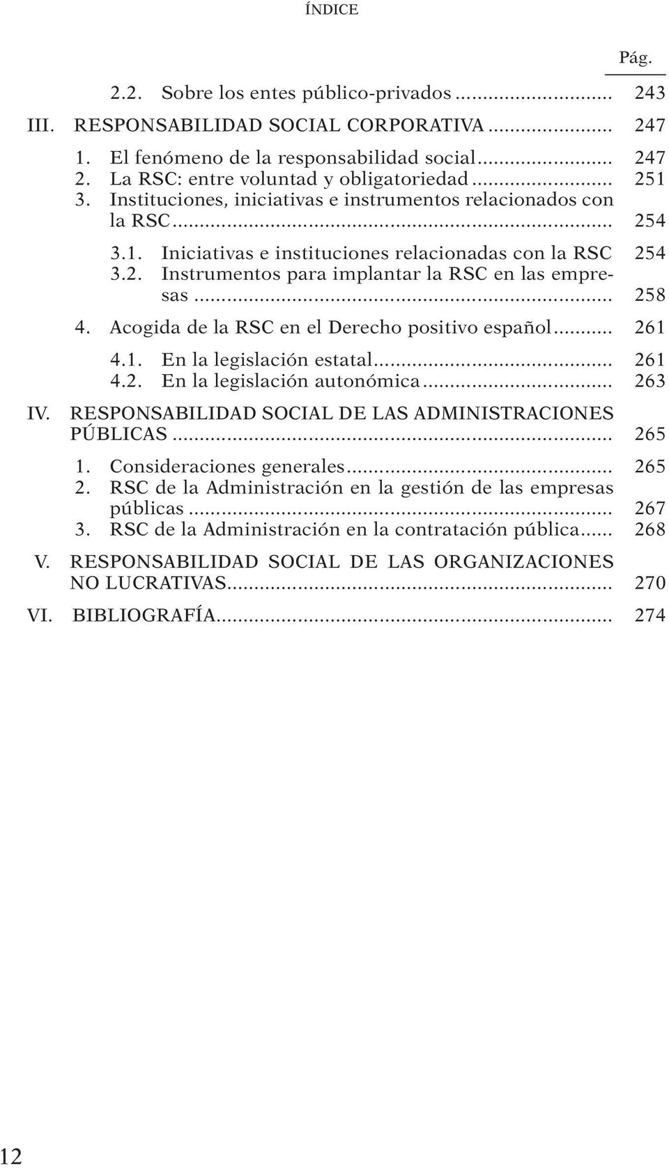 .. 258 4. Acogida de la RSC en el Derecho positivo español... 261 4.1. En la legislación estatal... 261 4.2. En la legislación autonómica... 263 IV.