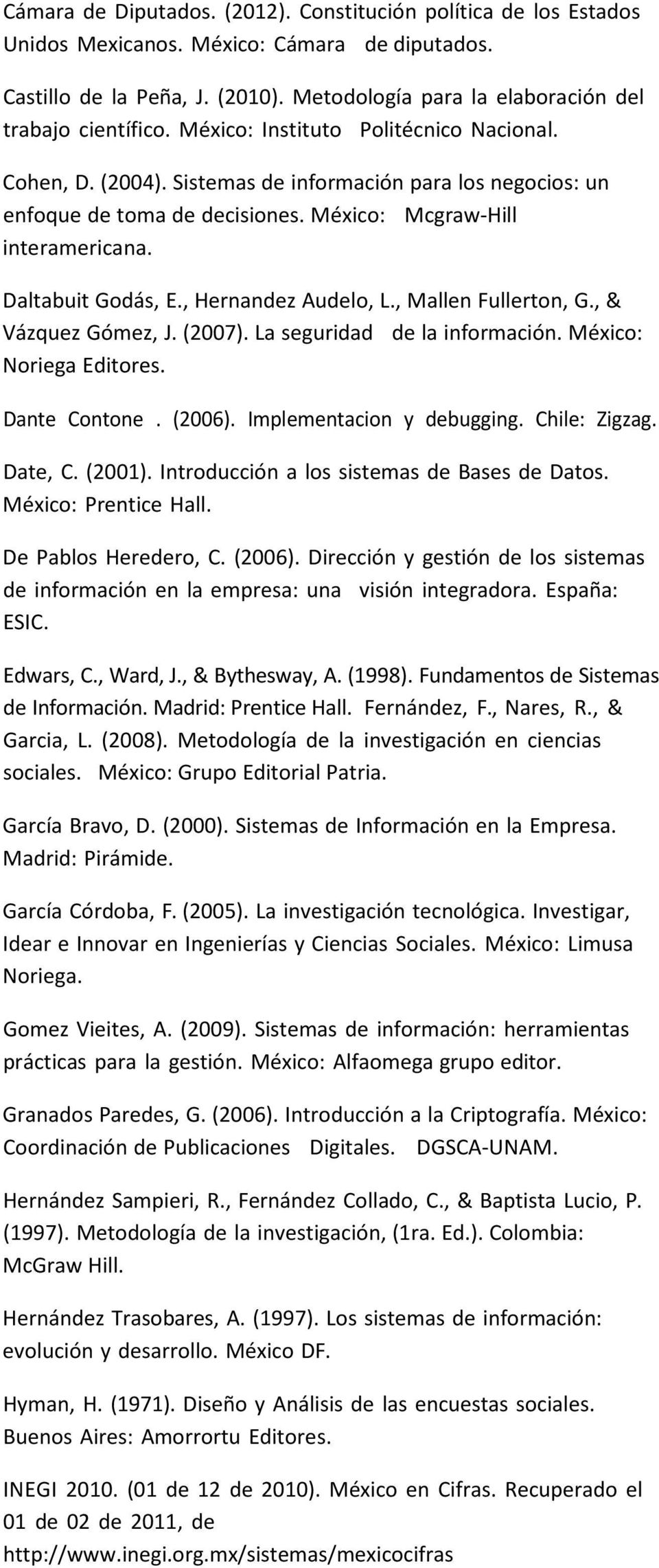, Hernandez Audelo, L., Mallen Fullerton, G., & Vázquez Gómez, J. (2007). La seguridad de la información. México: Noriega Editores. Dante Contone. (2006). Implementacion y debugging. Chile: Zigzag.