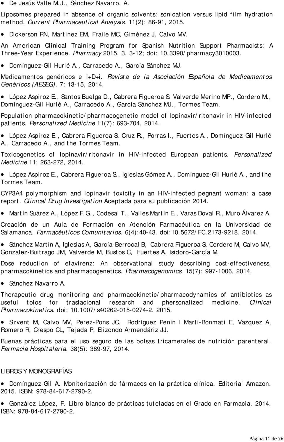 3390/pharmacy3010003. Domínguez-Gil Hurlé A., Carracedo A., García Sánchez MJ. Medicamentos genéricos e I+D+i. Revista de la Asociación Española de Medicamentos Genéricos (AESEG). 7: 13-15, 2014.