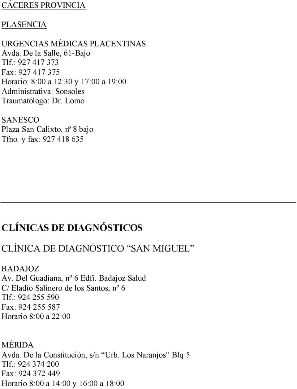 Lomo SANESCO Plaza San Calixto, nº 8 bajo Tfno. y fax: 927 418 635 CLÍNICAS DE DIAGNÓSTICOS CLÍNICA DE DIAGNÓSTICO SAN MIGUEL BADAJOZ Av.