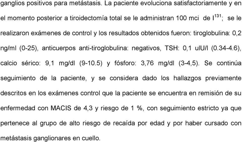 obtenidos fueron: tiroglobulina: 0,2 ng/ml (0-25), anticuerpos anti-tiroglobulina: negativos, TSH: 0,1 ulu/l (0.34-4.6), calcio sérico: 9,1 mg/dl (9-10.5) y fósforo: 3,76 mg/dl (3-4,5).