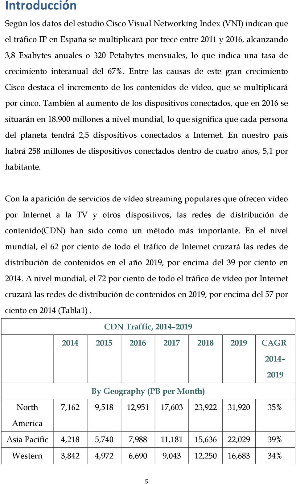 Entre las causas de este gran crecimiento Cisco destaca el incremento de los contenidos de vídeo, que se multiplicará por cinco.