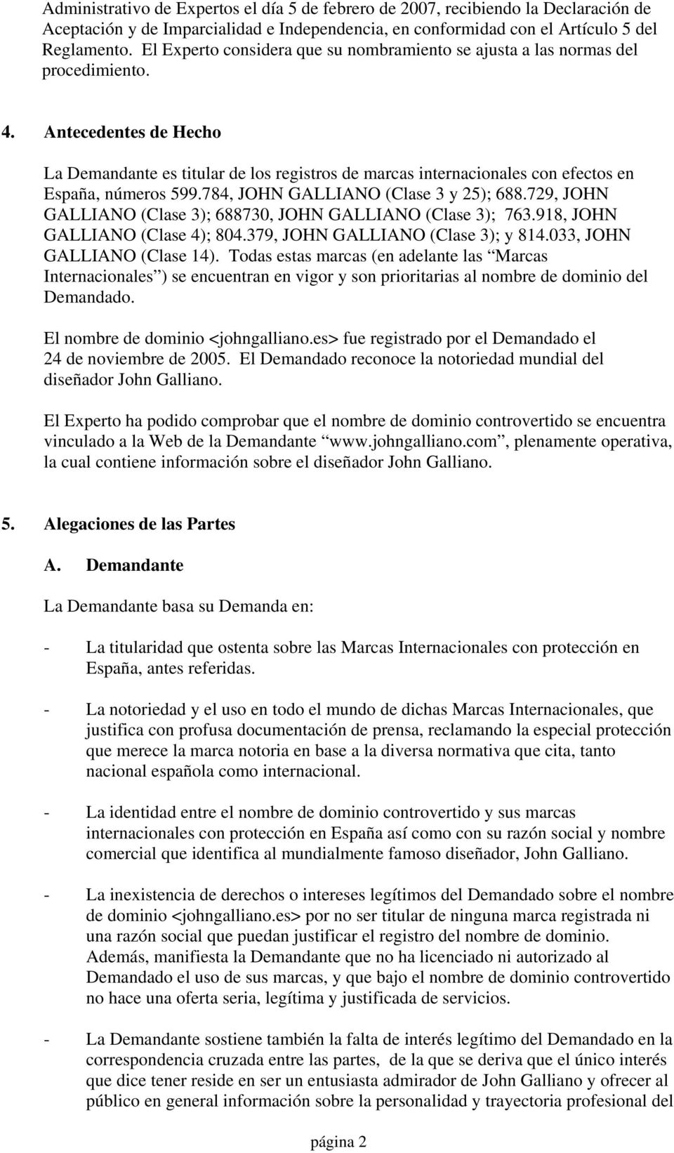 Antecedentes de Hecho La Demandante es titular de los registros de marcas internacionales con efectos en España, números 599.784, JOHN GALLIANO (Clase 3 y 25); 688.