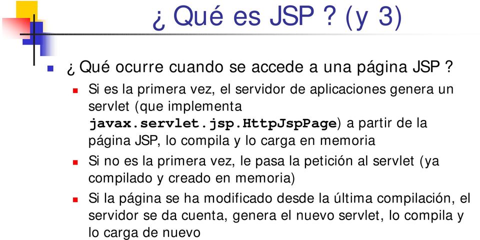 httpjsppage) a partir de la página JSP, lo compila y lo carga en memoria Si no es la primera vez, le pasa la petición