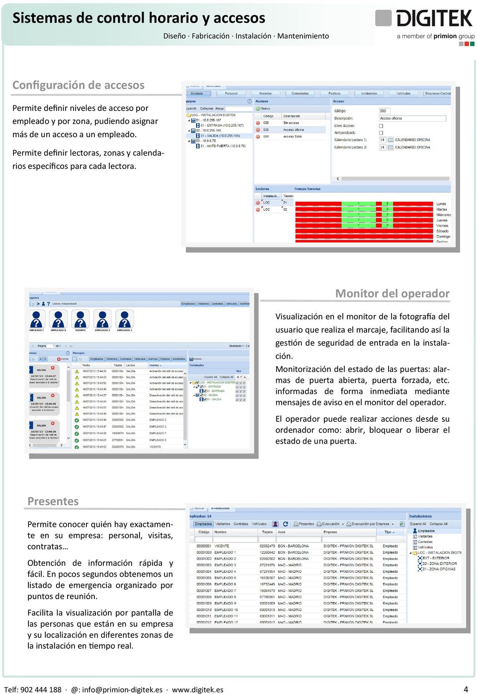 Monitor del operador Visualización en el monitor de la fotografía del usuario que realiza el marcaje, facilitando así la gestión de seguridad de entrada en la instalación.