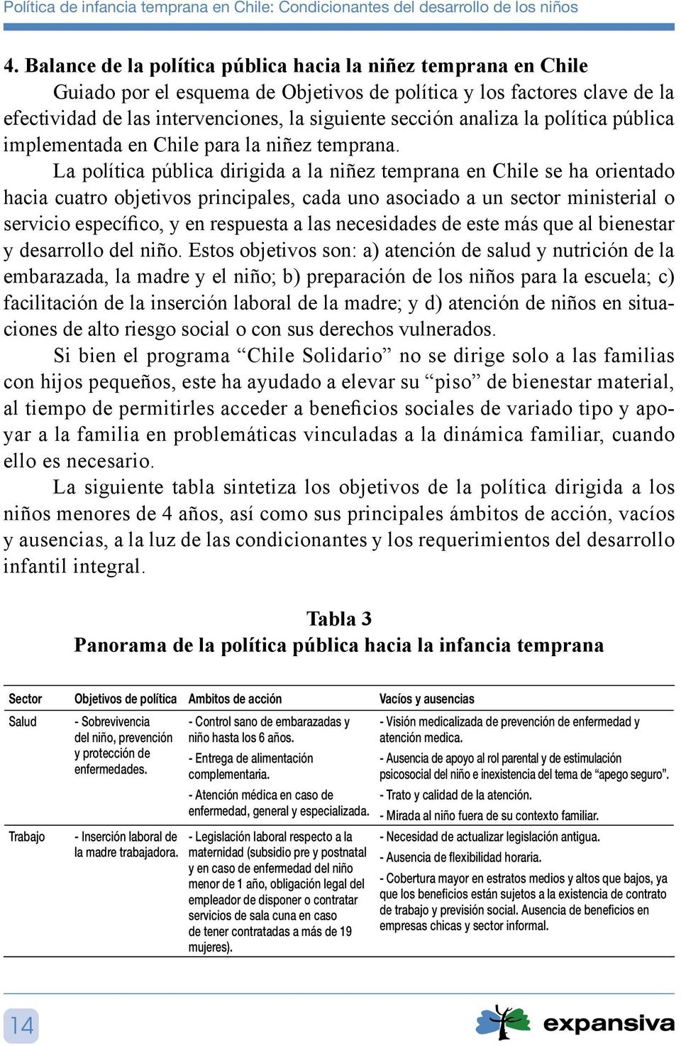 La política pública dirigida a la niñez temprana en Chile se ha orientado hacia cuatro objetivos principales, cada uno asociado a un sector ministerial o servicio específico, y en respuesta a las