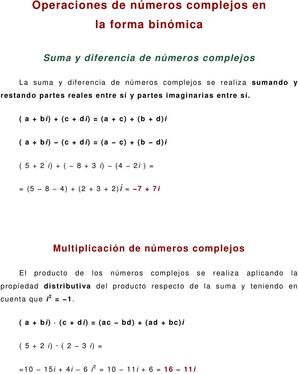 ( a + bi) + (c + di) = (a + c) + (b + d)i ( a + bi) (c + di) = (a c) + (b d)i ( 5 + 2 i) + ( 8 + 3 i) (4 2i ) = = (5 8 4) + (2 + 3 + 2)i = 7 + 7i Multiplicación de