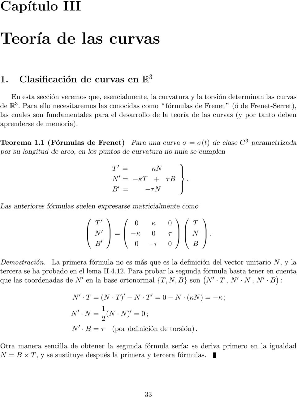 Teorema 1.1 Fórmulas de Frenet Para una curva σ = σt de clase C 3 parametrizada por su longitud de arco, en los puntos de curvatura no nula se cumplen T = κn N = κt + τb B = τn.