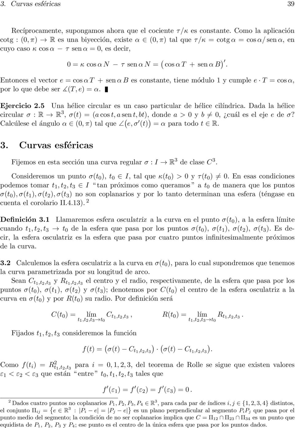 Entonces el vector e = cos α T + sen α B es constante, tiene módulo 1 y cumple e T = cos α, por lo que debe ser T, e = α. Ejercicio.5 Una hélice circular es un caso particular de hélice cilíndrica.