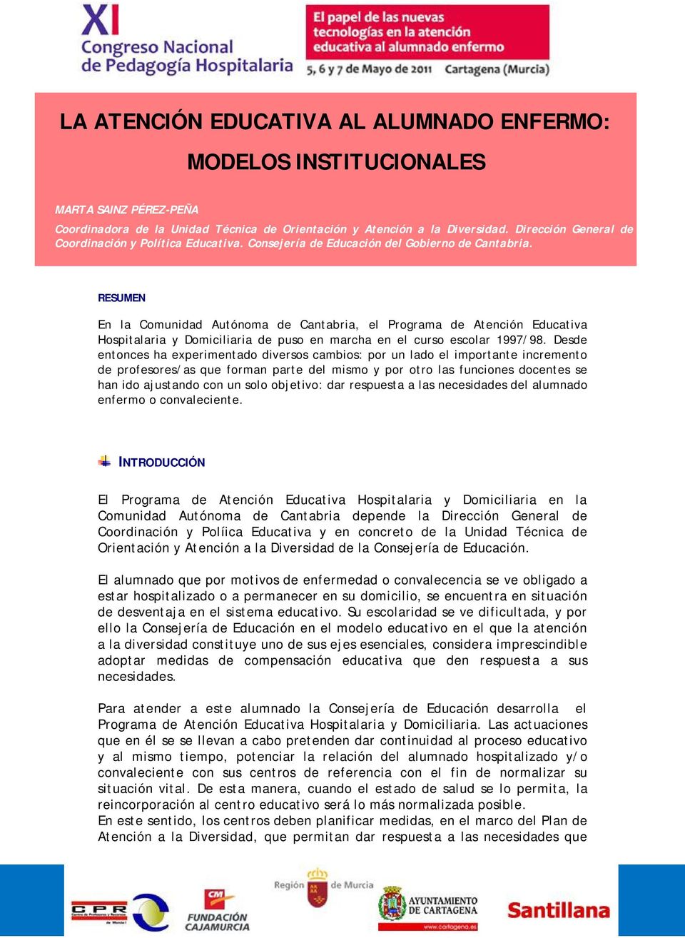 RESUMEN En la Comunidad Autónoma de Cantabria, el Programa de Atención Educativa Hospitalaria y Domiciliaria de puso en marcha en el curso escolar 1997/98.