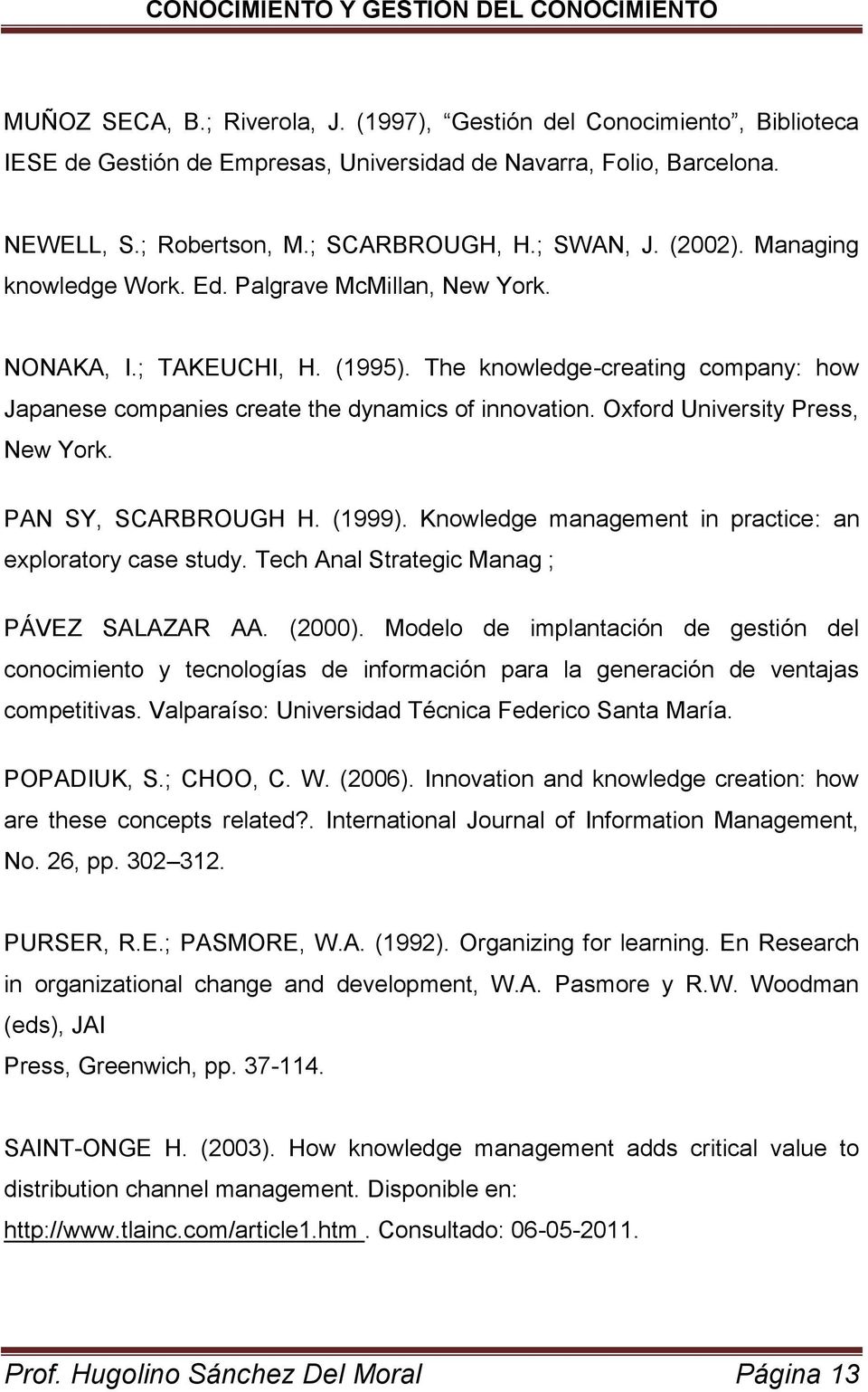 Oxford University Press, New York. PAN SY, SCARBROUGH H. (1999). Knowledge management in practice: an exploratory case study. Tech Anal Strategic Manag ; PÁVEZ SALAZAR AA. (2000).