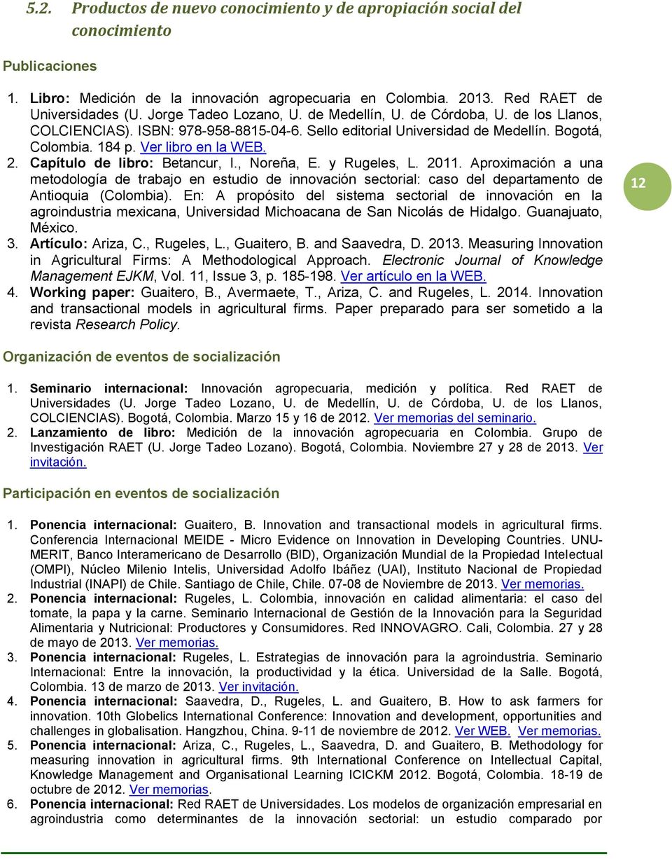 Capítulo de libro: Betancur, I., Noreña, E. y Rugeles, L. 2011. Aproximación a una metodología de trabajo en estudio de innovación sectorial: caso del departamento de Antioquia (Colombia).