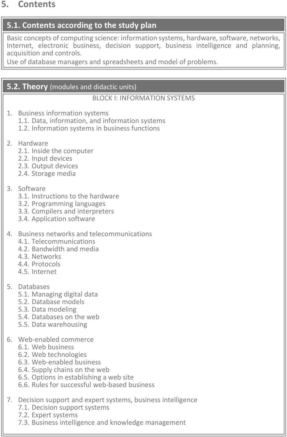 planning, acquisition and controls. Use of database managers and spreadsheets and model of problems. 5.2. Theory (modules and didactic units) BLOCK I: INFORMATION SYSTEMS 1.