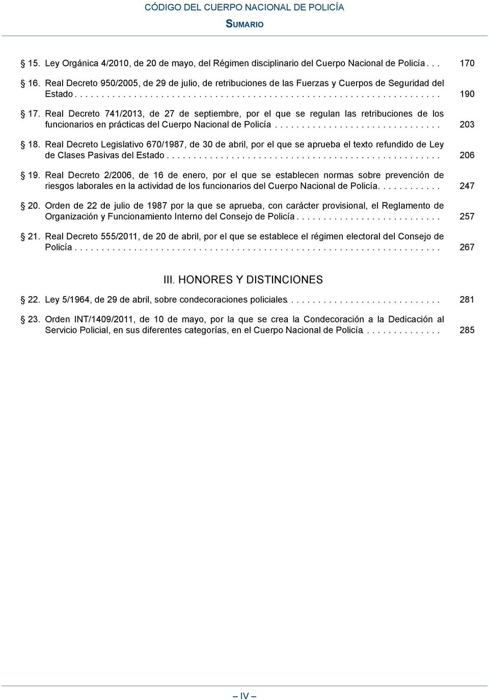 Real Decreto 741/2013, de 27 de septiembre, por el que se regulan las retribuciones de los funcionarios en prácticas del Cuerpo Nacional de Policía.... 203 18.