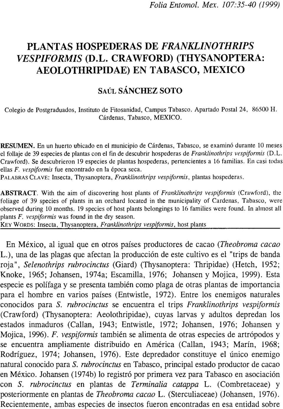En un huerto ubicado en el municipio de Cárdenas, Tabasco, se examinó durante 10 meses el follaje de 39 especies de plantas con el fin de descubrir hospederas de Franklinothrips vespiformis (D.L.