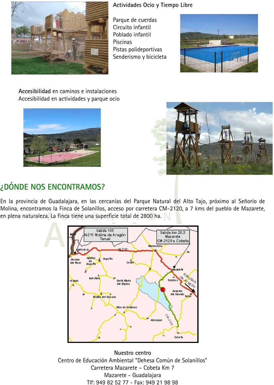 En la provincia Guadalajara, en las cercanías l Parque Natural l Alto Tajo, próximo al Señorío Molina, encontramos la Finca Solanillos, acceso por carretera