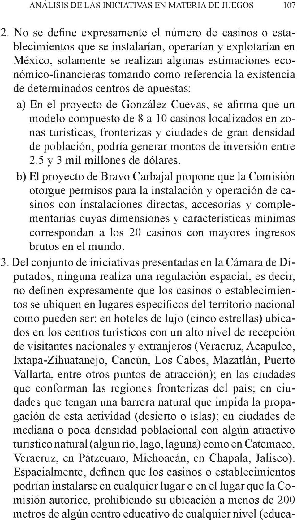 referencia la existencia de determinados centros de apuestas: a) En el proyecto de González Cuevas, se afirma que un modelo compuesto de 8 a 10 casinos localizados en zonas turísticas, fronterizas y