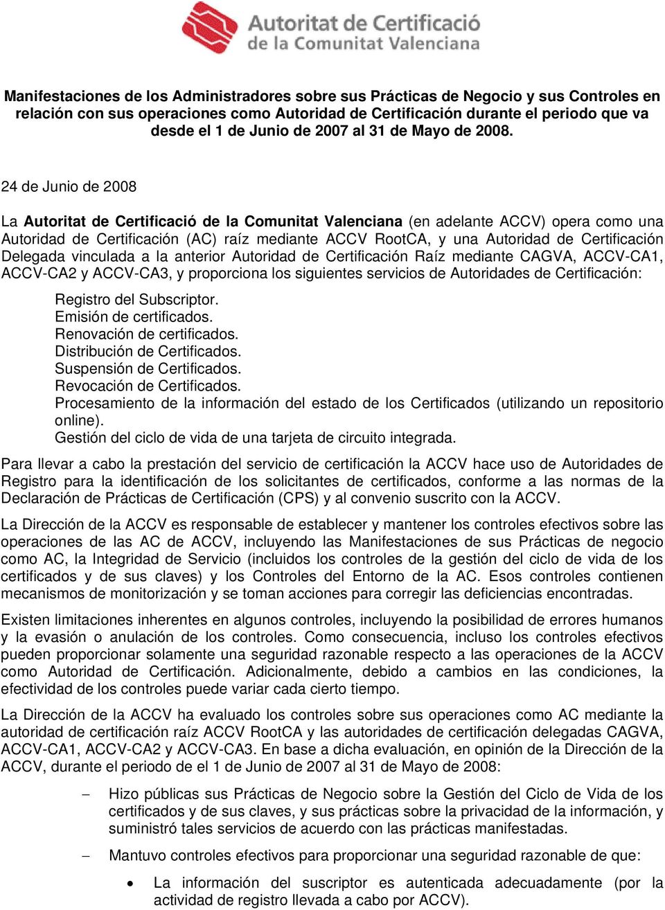 24 de Junio de 2008 La Autoritat de Certificació de la Comunitat Valenciana (en adelante ACCV) opera como una Autoridad de Certificación (AC) raíz mediante ACCV RootCA, y una Autoridad de