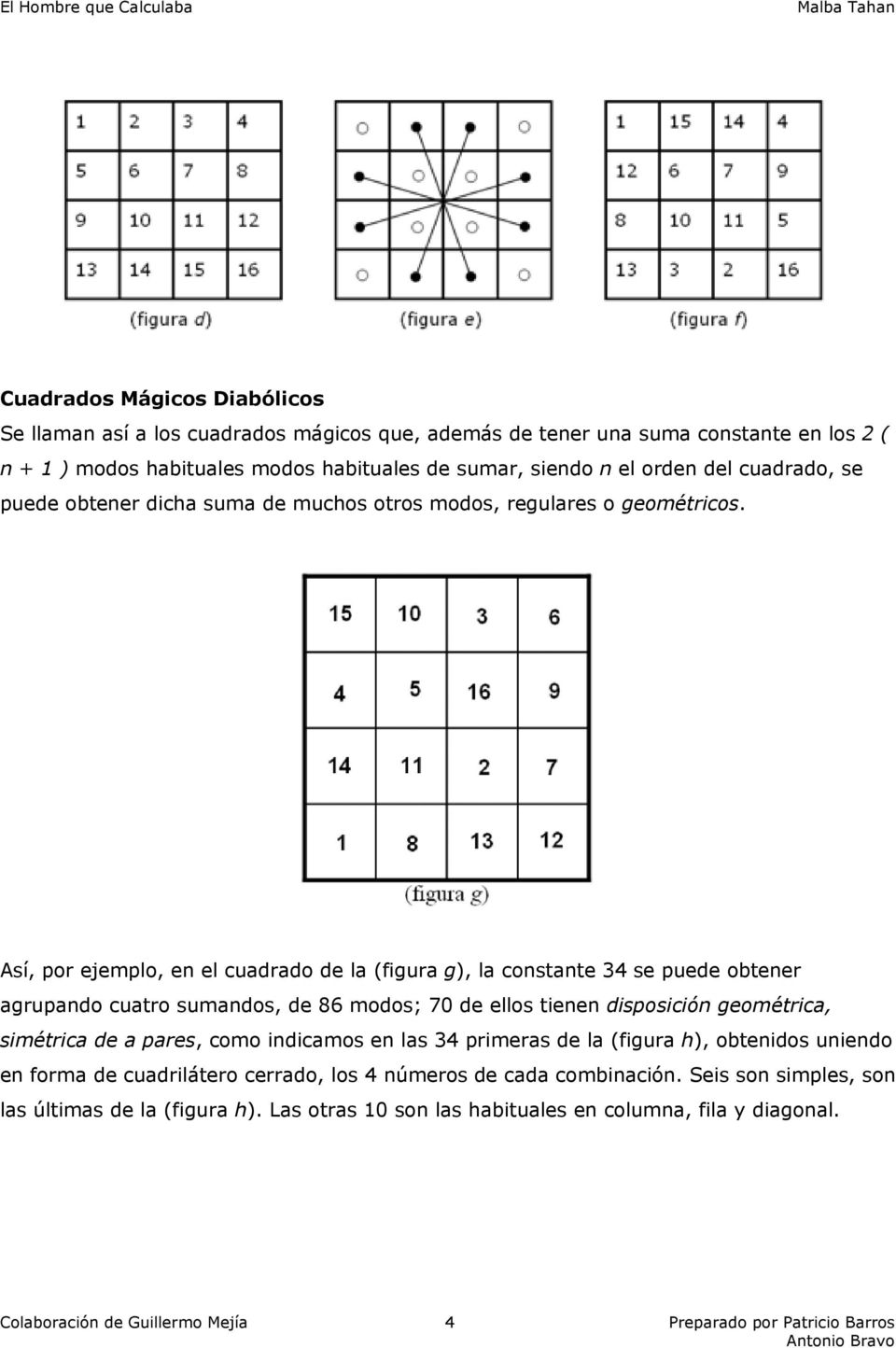 Así, por ejemplo, en el cuadrado de la (figura g), la constante 34 se puede obtener agrupando cuatro sumandos, de 86 modos; 70 de ellos tienen disposición geométrica, simétrica de