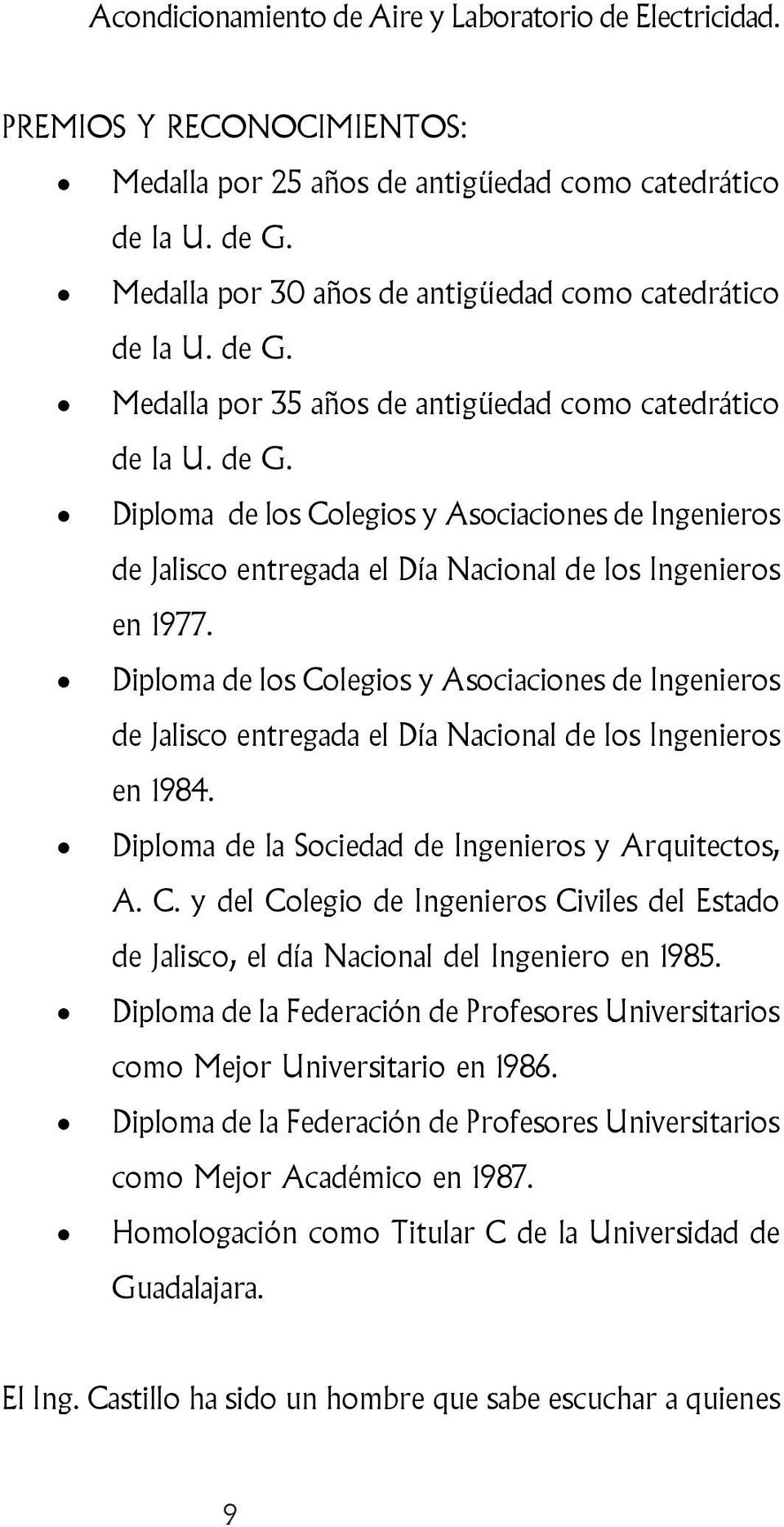 Diploma de los Colegios y Asociaciones de Ingenieros de Jalisco entregada el Día Nacional de los Ingenieros en 1984. Diploma de la Sociedad de Ingenieros y Arquitectos, A. C. y del Colegio de Ingenieros Civiles del Estado de Jalisco, el día Nacional del Ingeniero en 1985.
